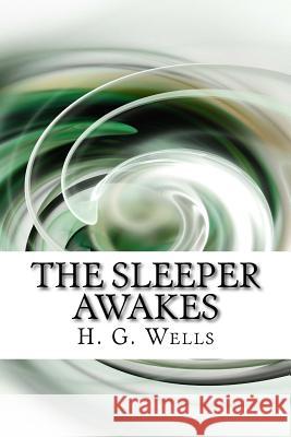 The Sleeper Awakes H. G. Wells 9781983480287 Createspace Independent Publishing Platform