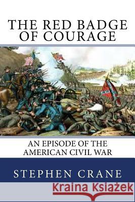 The Red Badge of Courage: An Episode of the American Civil War Stephen Crane 9781983480621 Createspace Independent Publishing Platform