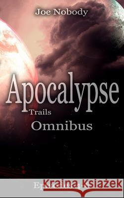 Apocalypse Trails: Omnibus Episodes 4 - 6 Joe Nobody Et Ivester 9781983481246 Createspace Independent Publishing Platform