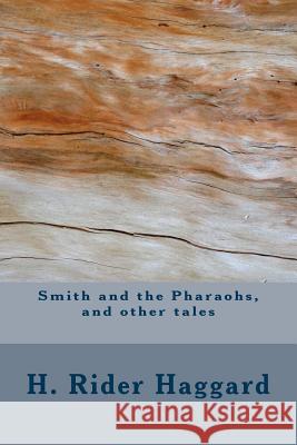 Smith and the Pharaohs, and other tales Haggard, H. Rider 9781983482465 Createspace Independent Publishing Platform