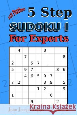 5 Step Sudoku I For Experts Vol 2: 310 Puzzles! Easy, Medium, Hard, Unfair, and Extreme Levels - Sudoku Puzzle Book Popps, John Joseph 9781983483264