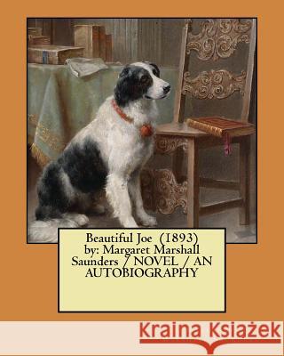 Beautiful Joe (1893) by: Margaret Marshall Saunders / NOVEL / AN AUTOBIOGRAPHY Saunders, Margaret Marshall 9781983484964