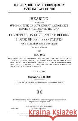 H.R. 4012, the Construction Quality Assurance Act of 2000 United States Congress United States House of Representatives Committee on Government Reform 9781983486203