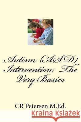 Autism (ASD) Intervention: The Very Basics Petersen M. Ed, Cr 9781983487415 Createspace Independent Publishing Platform