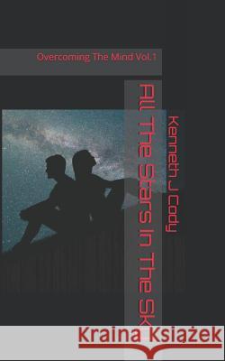 All The Stars in The Sky: Overcoming The Mind Cody, Kenneth J. 9781983487798 Createspace Independent Publishing Platform