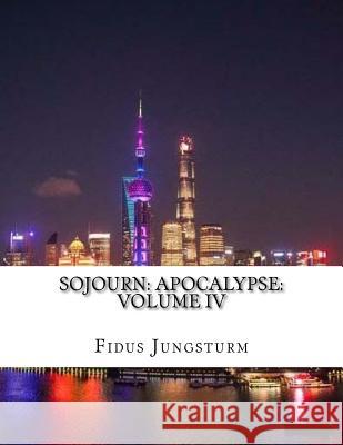 Sojourn: Apocalypse: Volume IV Fidus Jungsturm 9781983488061 Createspace Independent Publishing Platform