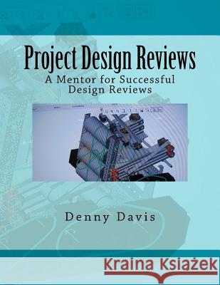 Project Design Reviews: A Mentor for Successful Design Reviews Dr Denny C. Davis 9781983488962