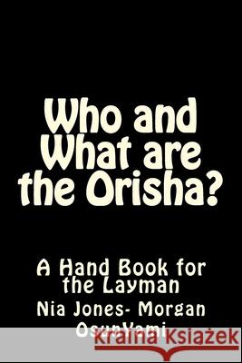 Who and What are the Orisha?: A Layman's Guide Nia Jones Morgan 9781983490224