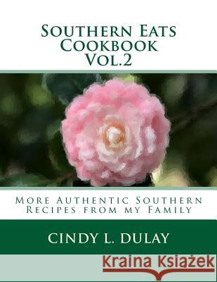 Southern Eats Cookbook Vol. 2: More Authentic Southern Recipes from my Family Dulay, Cindy L. 9781983491276 Createspace Independent Publishing Platform