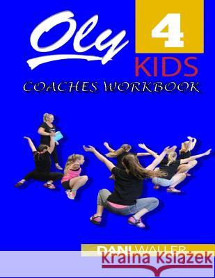 Oly 4 Kids Coaches Worbook: Part 1 - Achieve the Bar Dani Waller 9781983491436