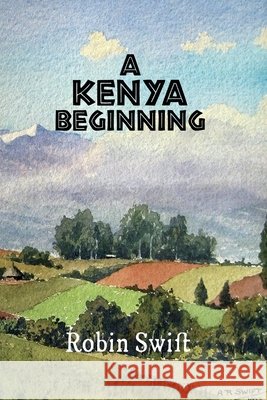 A Kenya Beginning Robin Swift 9781983492594