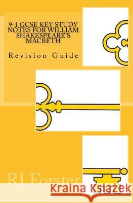 9-1 GCSE KEY STUDY NOTES for WILLIAM SHAKESPEARE'S MACBETH: Revision Guide Forster, R. J. 9781983493065 Createspace Independent Publishing Platform