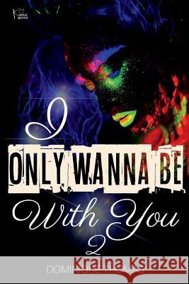 I Only Wanna Be With You 2 Thomas, Dominique 9781983493072 Createspace Independent Publishing Platform