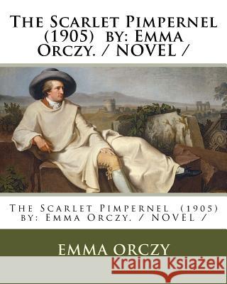 The Scarlet Pimpernel (1905) by: Emma Orczy. / Novel Emma Orczy 9781983493119 Createspace Independent Publishing Platform