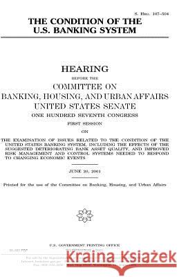 The condition of the U.S. banking system Senate, United States 9781983493164 Createspace Independent Publishing Platform