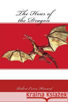 The Hour of the Dragon Robert Ervin Howard 9781983494710 Createspace Independent Publishing Platform