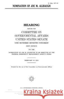 Nomination of Joe M. Allbaugh United States Congress United States Senate Committee on Governmental Affairs 9781983495625 Createspace Independent Publishing Platform