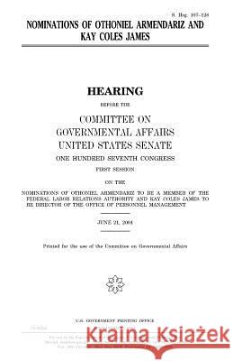 Nominations of Othoniel Armendariz and Kay Coles James United States Congress United States Senate Committee on Governmental Affairs 9781983495779