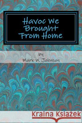 Havoc We Brought From Home: Episode Bob Johnson, Mark W. 9781983495793 Createspace Independent Publishing Platform