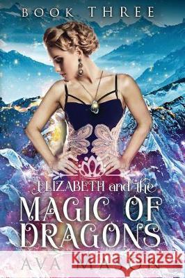 Elizabeth and the Magic of Dragons: A Reverse Harem Paranormal Romance Ava Mason 9781983496318 Createspace Independent Publishing Platform