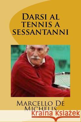 Darsi Al Tennis a Sessantanni Marcello D 9781983496691 Createspace Independent Publishing Platform