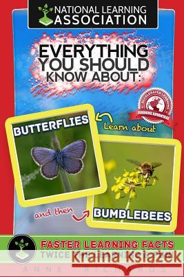 National learning Association Everything You Should Know About Butterflies and Bumble Bees Faster Learning Facts Richards, Anne 9781983497520 Createspace Independent Publishing Platform