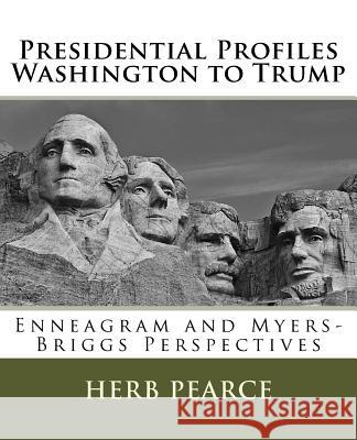 Presidential Profiles: Washington to Trump: Enneagram and Myers-Briggs Perspectives Herb Pearce Jan Larivee 9781983499876 Createspace Independent Publishing Platform