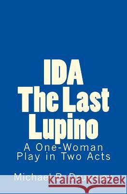 Ida: The Last Lupino: A One-Woman Play in Two Acts Michael B Druxman 9781983499999 Createspace Independent Publishing Platform