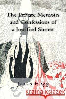 The Private Memoirs and Confessions of a Justified Sinner James Hogg 9781983503504 Createspace Independent Publishing Platform