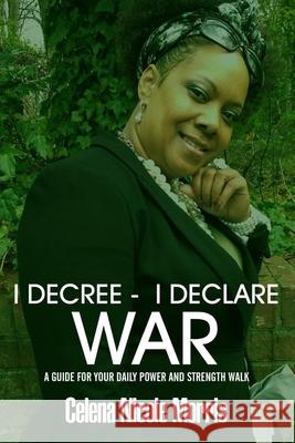 I Decree _ I Declare War Celena Morris 9781983504983 Createspace Independent Publishing Platform