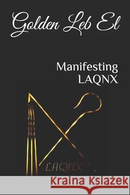 Manifesting LAQNX Leb El, Golden 9781983508592 Createspace Independent Publishing Platform