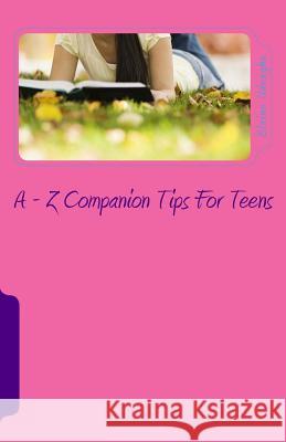 A - Z Companion Tips for Teens: A - Z Wisdom Companion for Teens Elaine Udeagha 9781983510397 Createspace Independent Publishing Platform
