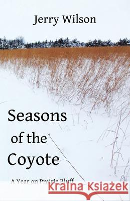 Seasons of the Coyote: A Year on Prairie Bluff Jerry Wilson 9781983514111 Createspace Independent Publishing Platform