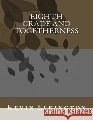 Eighth Grade and Togetherness Kevin Elkington 9781983516030