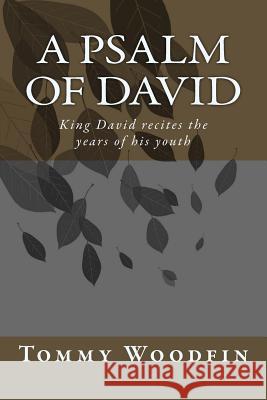 A Psalm Of David: King David recites the years of his youth Woodfin, Tommy 9781983517068 Createspace Independent Publishing Platform