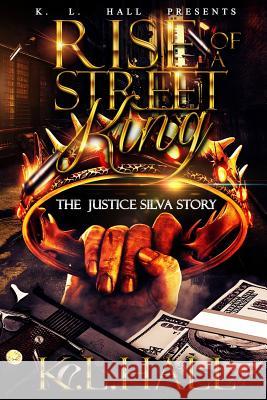 Rise of a Street King: The Justice Silva Story K. L. Hall 9781983518027 Createspace Independent Publishing Platform