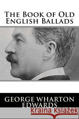 The Book of Old English Ballads George Wharton Edwards 9781983522888 Createspace Independent Publishing Platform