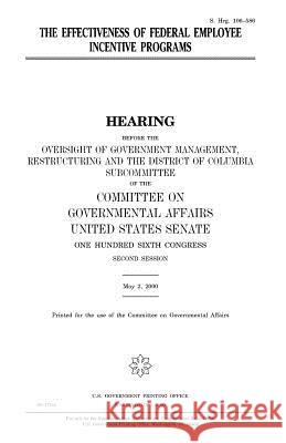 The effectiveness of federal employee incentive programs Senate, United States 9781983523397 Createspace Independent Publishing Platform