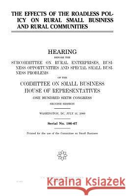 The effects of the roadless policy on rural small business and rural communities Representatives, United States House of 9781983523557 Createspace Independent Publishing Platform