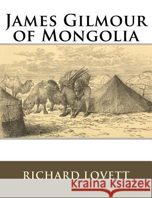 James Gilmour of Mongolia: His Diaries Letters and Reports Richard Lovett 9781983525216