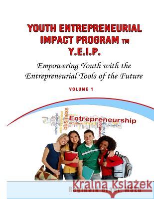 Youth Entrepreneurial Impact Program: Teachers Guide Reginald Grant 9781983526312 Createspace Independent Publishing Platform