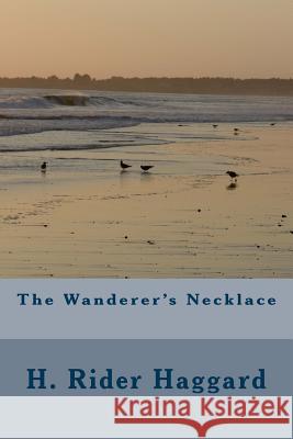 The Wanderer's Necklace H. Rider Haggard 9781983526510 Createspace Independent Publishing Platform