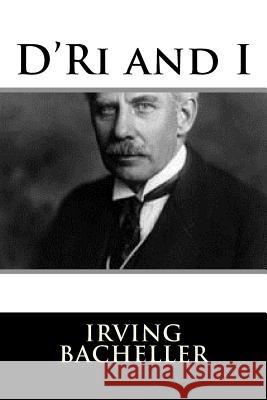 D'Ri and I Irving Bacheller 9781983526619 Createspace Independent Publishing Platform