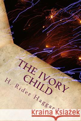 The Ivory Child H. Rider Haggard 9781983527005 Createspace Independent Publishing Platform