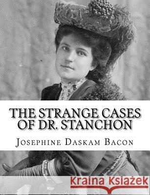The Strange Cases of Dr. Stanchon Josephine Daskam Bacon 9781983527302 Createspace Independent Publishing Platform