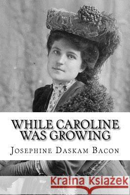 While Caroline Was Growing Josephine Daskam Bacon 9781983527319