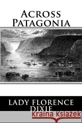 Across Patagonia Lady Florence Dixie 9781983527760