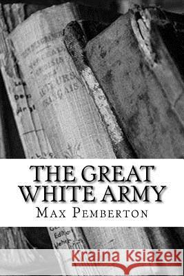 The Great White Army Max Pemberton 9781983528309 Createspace Independent Publishing Platform