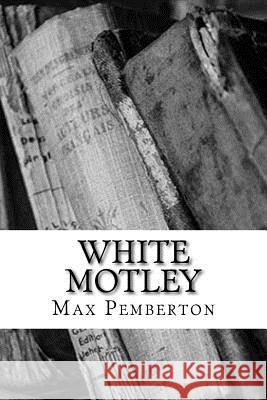 White Motley Max Pemberton 9781983528378 Createspace Independent Publishing Platform