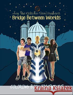 Join the Galactic Seed Hunters. Bridge Between Worlds Coloring Book Adventure Jeanine McAuley 9781983531286 Createspace Independent Publishing Platform